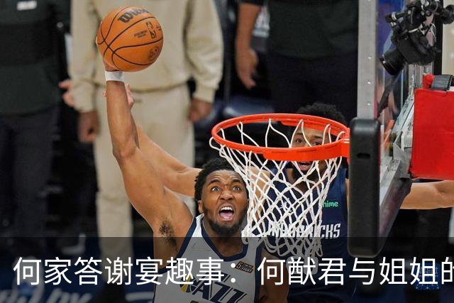 何家答谢宴趣事：何猷君与姐姐的红包游戏