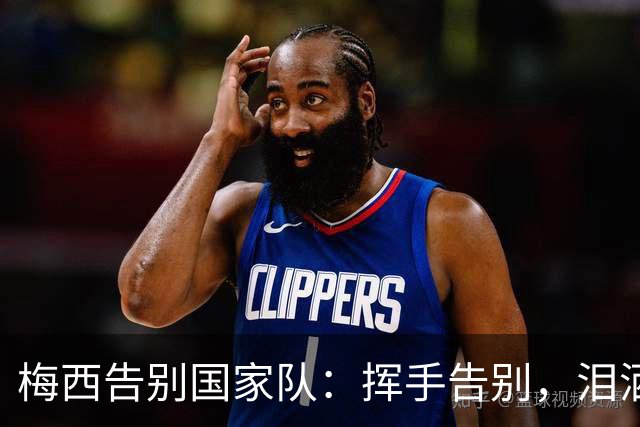 梅西告别国家队：挥手告别，泪洒球场的岁月
